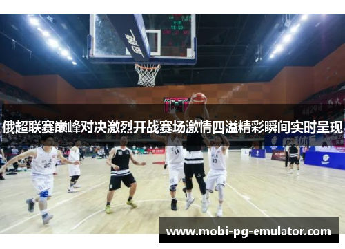 俄超联赛巅峰对决激烈开战赛场激情四溢精彩瞬间实时呈现