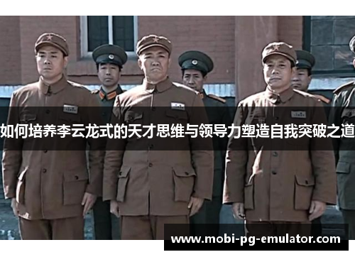 如何培养李云龙式的天才思维与领导力塑造自我突破之道