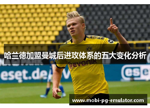 哈兰德加盟曼城后进攻体系的五大变化分析