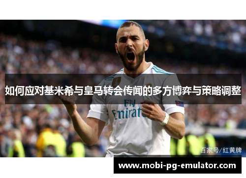 如何应对基米希与皇马转会传闻的多方博弈与策略调整