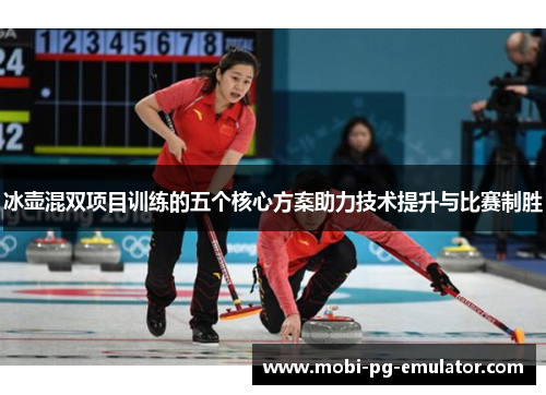冰壶混双项目训练的五个核心方案助力技术提升与比赛制胜