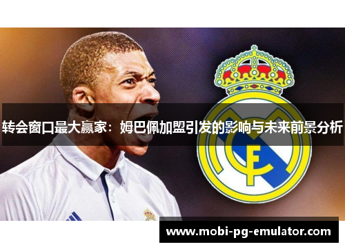转会窗口最大赢家：姆巴佩加盟引发的影响与未来前景分析