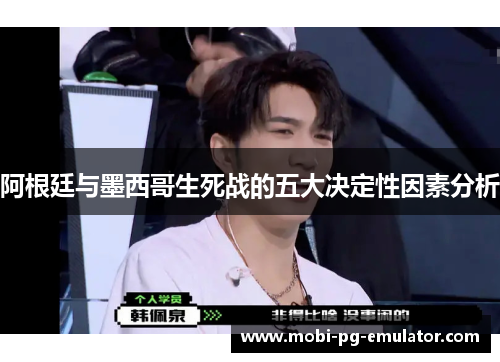 阿根廷与墨西哥生死战的五大决定性因素分析