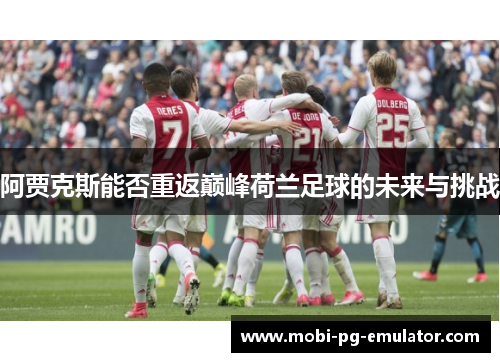 阿贾克斯能否重返巅峰荷兰足球的未来与挑战