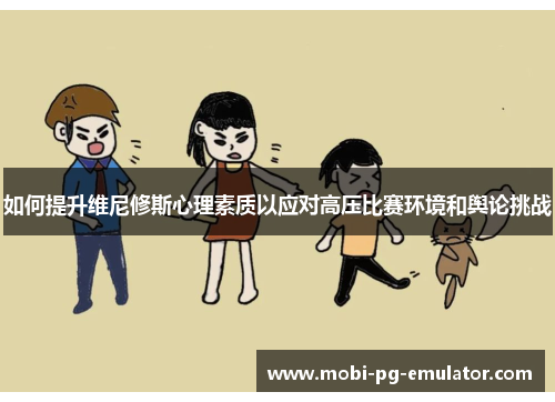 如何提升维尼修斯心理素质以应对高压比赛环境和舆论挑战