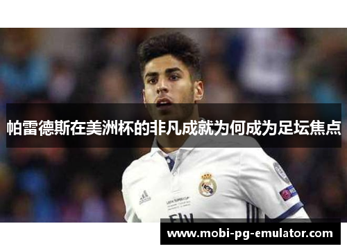 帕雷德斯在美洲杯的非凡成就为何成为足坛焦点