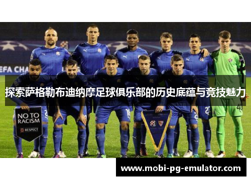 探索萨格勒布迪纳摩足球俱乐部的历史底蕴与竞技魅力 探索萨格勒布迪纳摩足球俱乐部的历史底蕴与竞技魅力