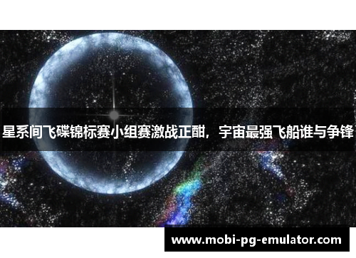 星系间飞碟锦标赛小组赛激战正酣,宇宙最强飞船谁与争锋 星系间飞碟锦标赛小组赛激战正酣,宇宙最强飞船谁与争锋