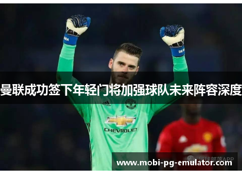 曼联成功签下年轻门将加强球队未来阵容深度 曼联成功签下年轻门将加强球队未来阵容深度