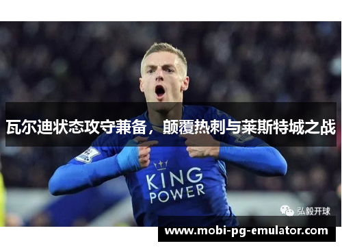 瓦尔迪状态攻守兼备,颠覆热刺与莱斯特城之战 瓦尔迪状态攻守兼备,颠覆热刺与莱斯特城之战