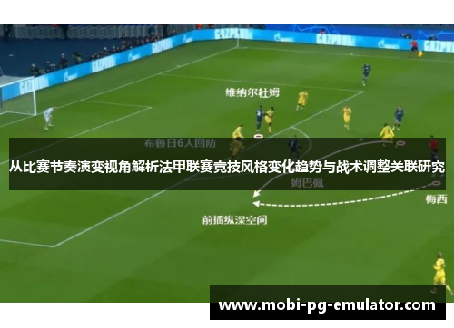 从比赛节奏演变视角解析法甲联赛竞技风格变化趋势与战术调整关联研究