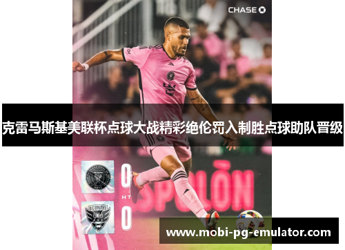 克雷马斯基美联杯点球大战精彩绝伦罚入制胜点球助队晋级