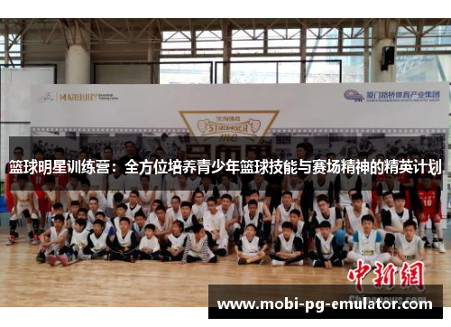 篮球明星训练营：全方位培养青少年篮球技能与赛场精神的精英计划