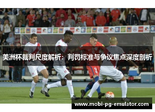 美洲杯裁判尺度解析：判罚标准与争议焦点深度剖析