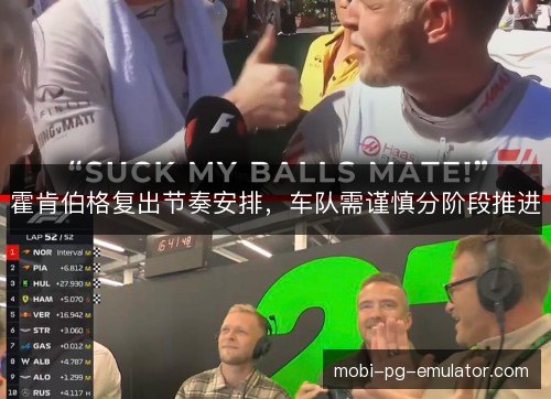 霍肯伯格复出节奏安排,车队需谨慎分阶段推进 霍肯伯格复出节奏安排,车队需谨慎分阶段推进